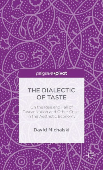 The Dialectic Of Taste: On The Rise And Fall Of Tuscanization And Other Crises In The Aesthetic Economy