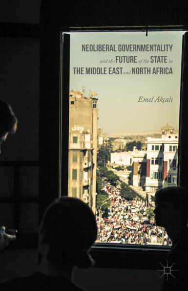 Neoliberal Governmentality And The Future Of The State In The Middle East And North Africa
