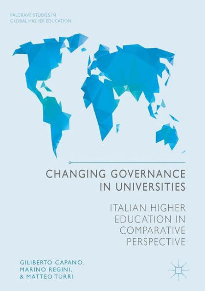 Changing Governance In Universities: Italian Higher Education In Comparative Perspective (Palgrave Studies In Global Higher Education)