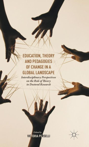 Education, Theory And Pedagogies Of Change In A Global Landscape: Interdisciplinary Perspectives On The Role Of Theory In Doctoral Research