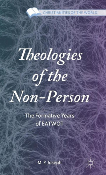 Theologies Of The Non-Person: The Formative Years Of Eatwot (Christianities Of The World)