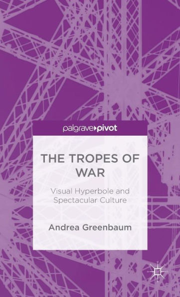 The Tropes Of War: Visual Hyperbole And Spectacular Culture