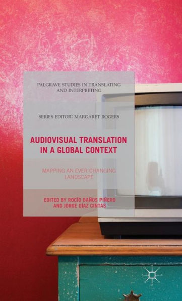 Audiovisual Translation In A Global Context: Mapping An Ever-Changing Landscape (Palgrave Studies In Translating And Interpreting)