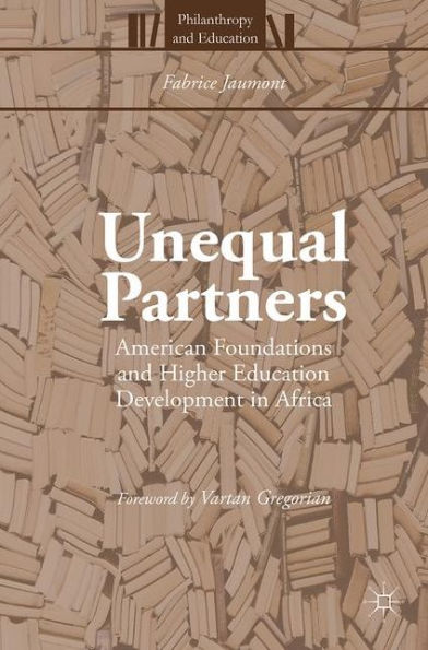 Unequal Partners: American Foundations And Higher Education Development In Africa (Philanthropy And Education)