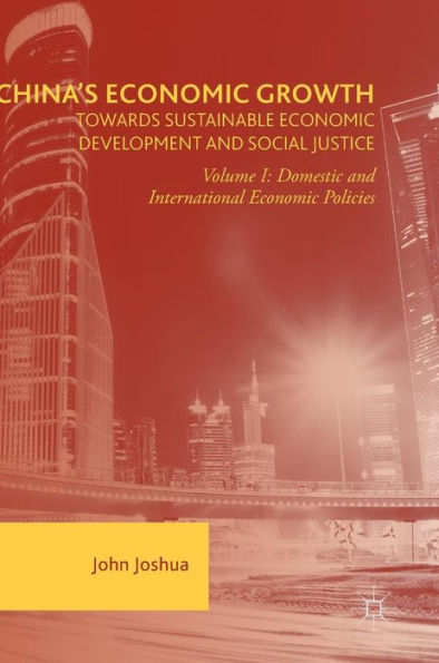 China's Economic Growth: Towards Sustainable Economic Development And Social Justice: Volume I: Domestic And International Economic Policies