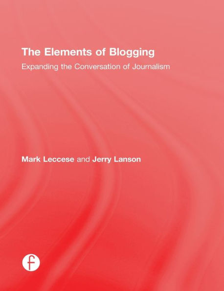 The Elements Of Blogging: Expanding The Conversation Of Journalism - 9781138021532