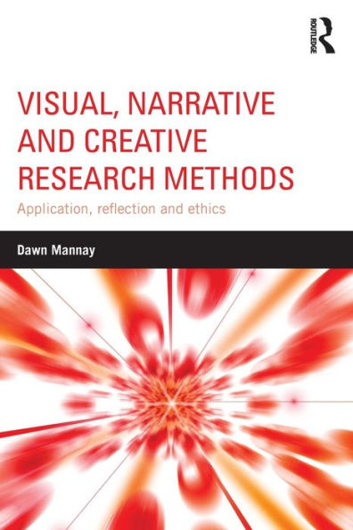 Visual, Narrative And Creative Research Methods: Application, Reflection And Ethics - 9781138024328