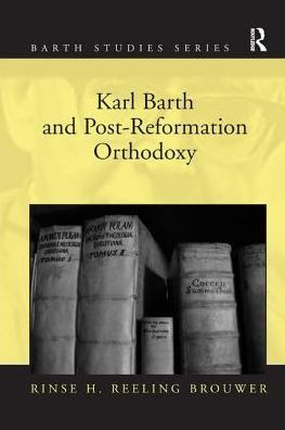 Karl Barth And Post-Reformation Orthodoxy (Barth Studies)