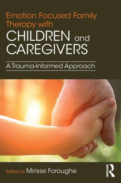 Emotion Focused Family Therapy With Children And Caregivers: A Trauma-Informed Approach