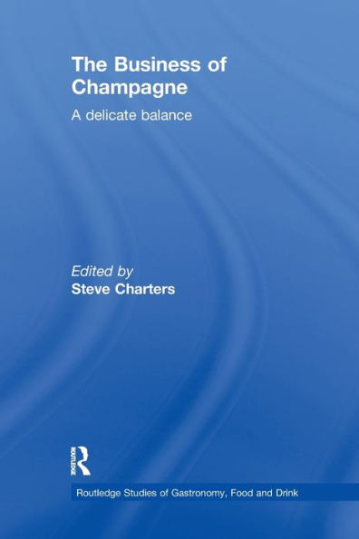 The Business Of Champagne: A Delicate Balance (Routledge Studies Of Gastronomy, Food And Drink)