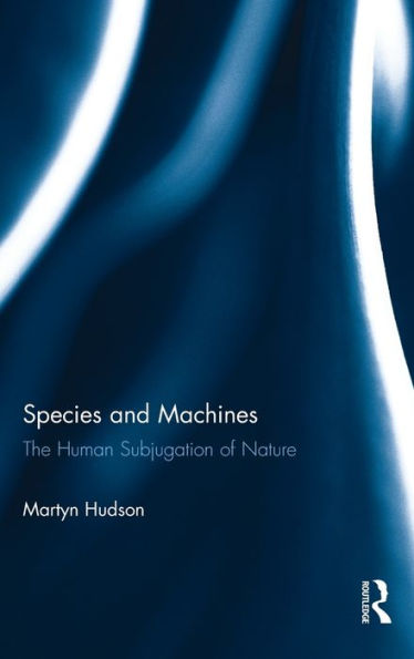 Species And Machines: The Human Subjugation Of Nature