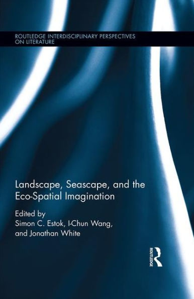 Landscape, Seascape, And The Eco-Spatial Imagination (Routledge Interdisciplinary Perspectives On Literature)