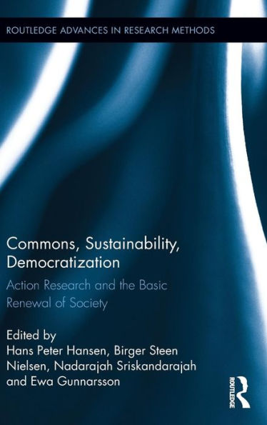 Commons, Sustainability, Democratization: Action Research And The Basic Renewal Of Society (Routledge Advances In Research Methods)