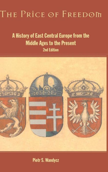 The Price Of Freedom: A History Of East Central Europe From The Middle Ages To The Present