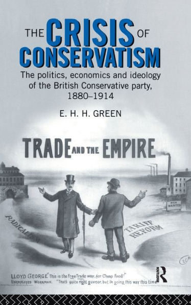 The Crisis Of Conservatism: The Politics, Economics And Ideology Of The Conservative Party, 1880-1914