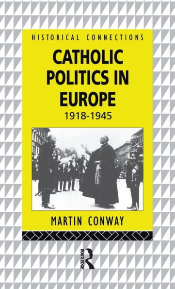 Catholic Politics In Europe, 1918-1945 (Historical Connections)