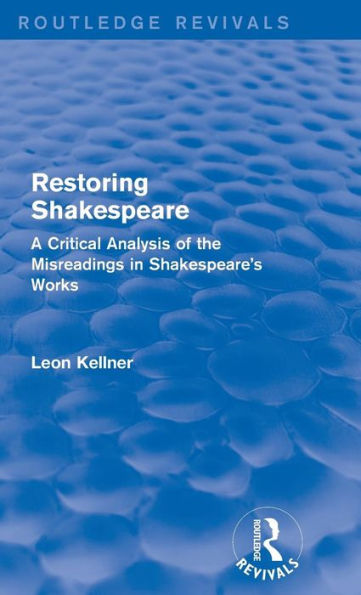 Restoring Shakespeare: A Critical Analysis Of The Misreadings In Shakespeare's Works (Routledge Revivals)