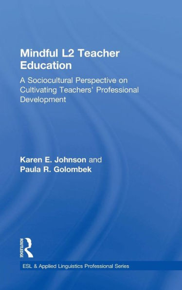 Mindful L2 Teacher Education: A Sociocultural Perspective On Cultivating Teachers' Professional Development (Esl & Applied Linguistics Professional Series)