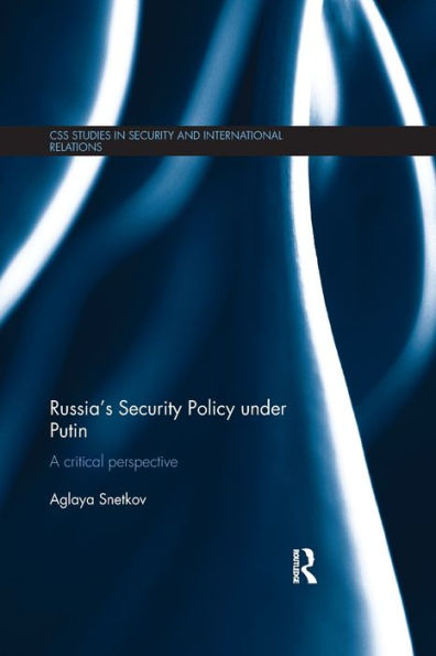 Russia's Security Policy Under Putin: A Critical Perspective (Css Studies In Security And International Relations)