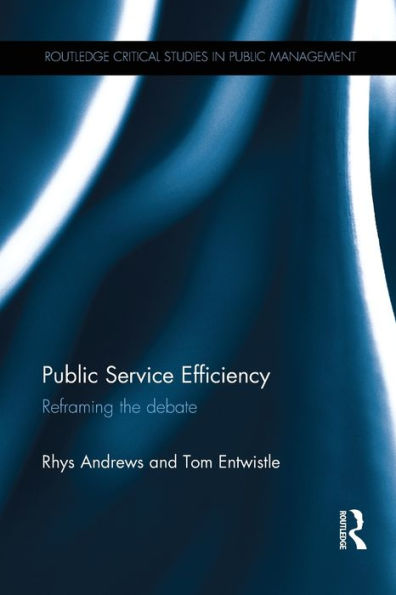 Public Service Efficiency: Reframing The Debate (Routledge Critical Studies In Public Management)
