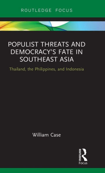 Populist Threats And Democracy’S Fate In Southeast Asia: Thailand, The Philippines, And Indonesia (Routledge Contemporary Asia Series)