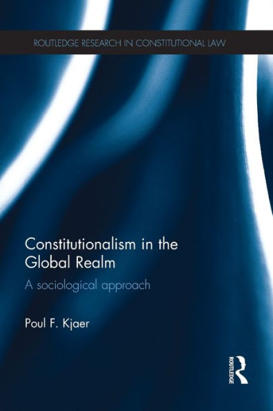 Constitutionalism In The Global Realm: A Sociological Approach (Routledge Research In Constitutional Law)