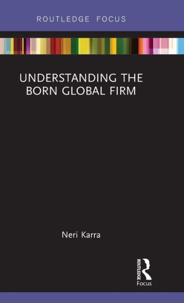 Understanding The Born Global Firm (Routledge Focus On Business And Management)