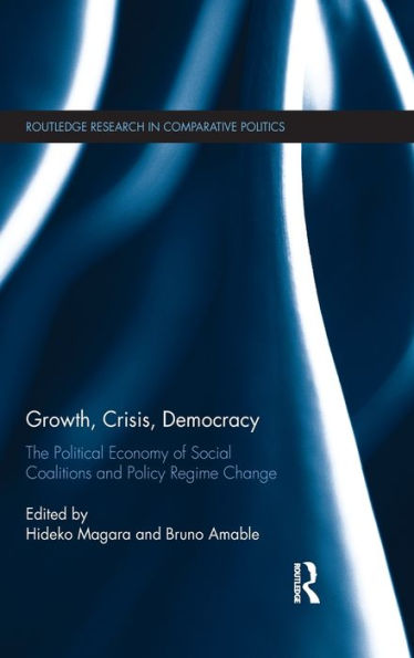 Growth, Crisis, Democracy: The Political Economy Of Social Coalitions And Policy Regime Change (Routledge Research In Comparative Politics)
