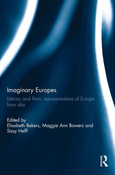 Imaginary Europes: Literary And Filmic Representations Of Europe From Afar