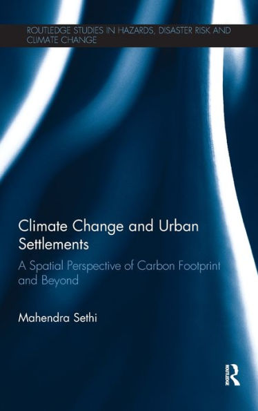 Climate Change And Urban Settlements: A Spatial Perspective Of Carbon Footprint And Beyond (Routledge Studies In Hazards, Disaster Risk And Climate Change)