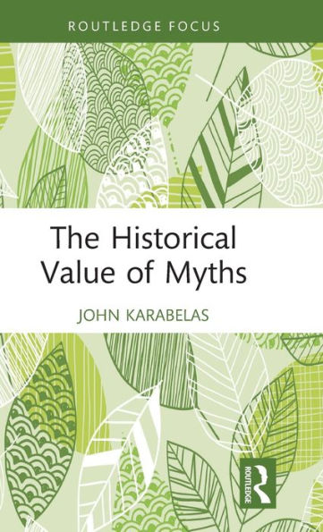 The Historical Value Of Myths (Routledge Studies In Modern History)