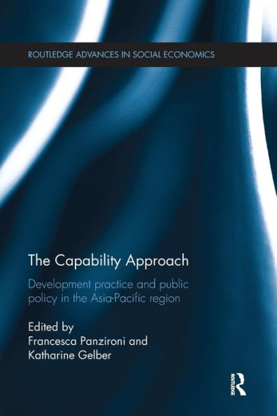 The Capability Approach: Development Practice And Public Policy In The Asia-Pacific Region (Routledge Advances In Social Economics)