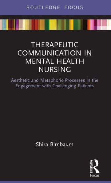 Therapeutic Communication In Mental Health Nursing (Routledge Focus)