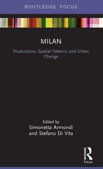 Milan: Productions, Spatial Patterns And Urban Change: Productions, Spatial Patterns And Urban Change (Built Environment City Studies)