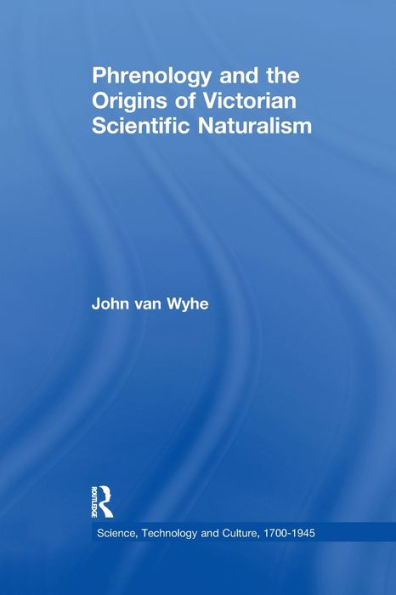 Phrenology And The Origins Of Victorian Scientific Naturalism (Science, Technology And Culture, 1700-1945)