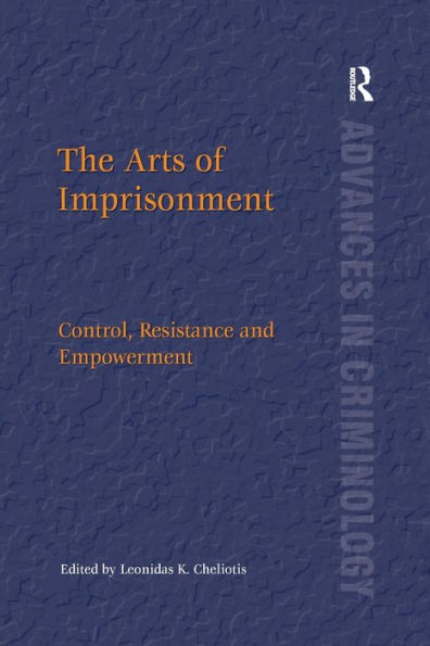 The Arts Of Imprisonment: Control, Resistance And Empowerment (New Advances In Crime And Social Harm)