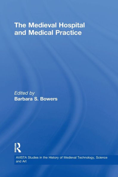 The Medieval Hospital And Medical Practice (Avista Studies In The History Of Medieval Technology, Science And Art)