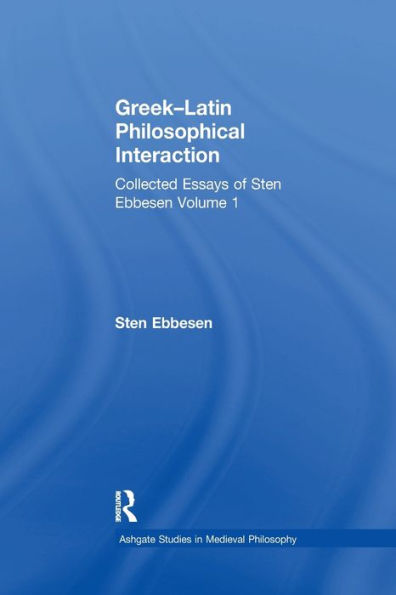Greek–Latin Philosophical Interaction: Collected Essays Of Sten Ebbesen Volume 1 (Ashgate Studies In Medieval Philosophy)