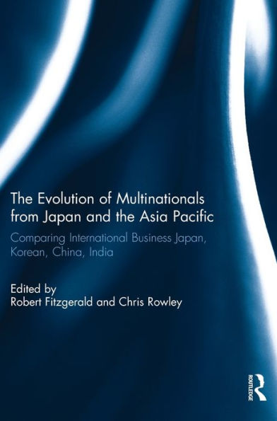 The Evolution Of Multinationals From Japan And The Asia Pacific: Comparing International Business Japan, Korean, China, India