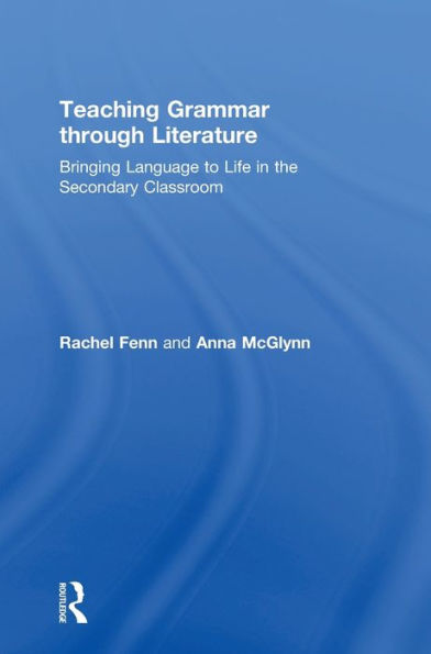 Teaching Grammar Through Literature: Bringing Language To Life In The Secondary Classroom