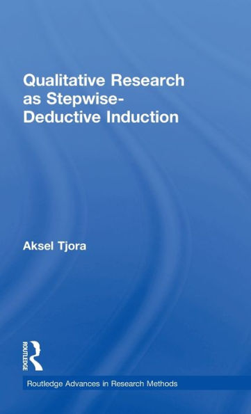 Qualitative Research As Stepwise-Deductive Induction (Routledge Advances In Research Methods)