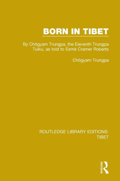 Born In Tibet: By Chögyam Trungpa, The Eleventh Trungpa Tulku, As Told To Esmé Cramer Roberts (Routledge Library Editions: Tibet)