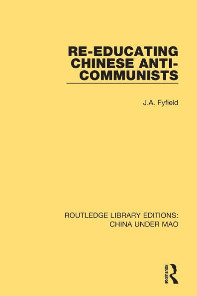 Re-Educating Chinese Anti-Communists (Routledge Library Editions: China Under Mao)