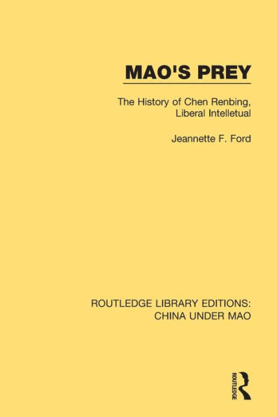 Mao's Prey: The History Of Chen Renbing, Liberal Intelletual (Routledge Library Editions: China Under Mao)