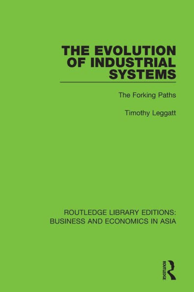 The Evolution Of Industrial Systems: The Forking Paths (Routledge Library Editions: Business And Economics In Asia)
