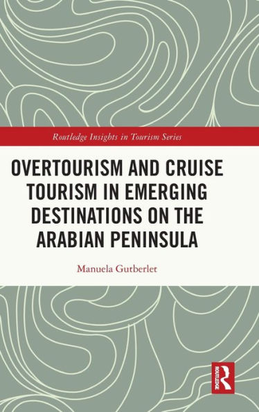 Overtourism And Cruise Tourism In Emerging Destinations On The Arabian Peninsula (Routledge Insights In Tourism Series)
