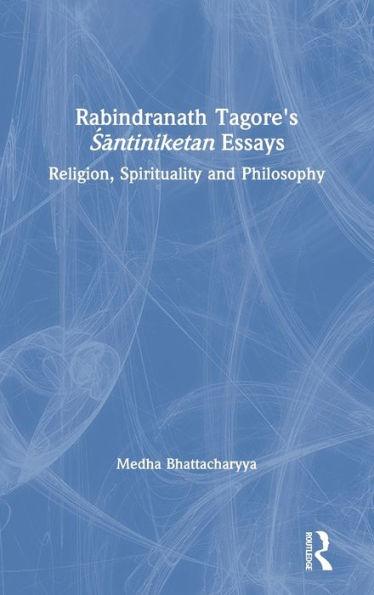 Rabindranath Tagore's Santiniketan Essays: Religion, Spirituality And Philosophy