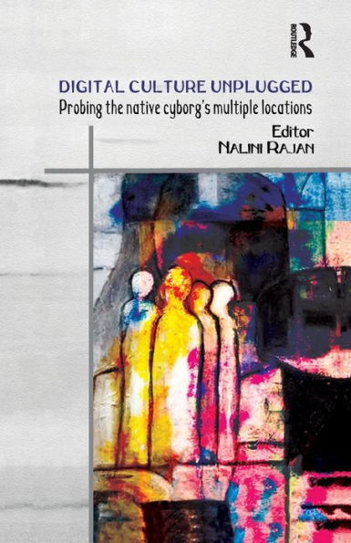 Digital Culture Unplugged: Probing The Native Cyborg’S Multiple Locations