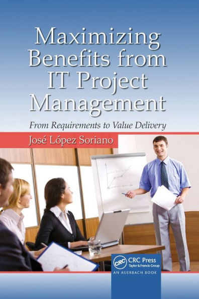 Maximizing Benefits From It Project Management: From Requirements To Value Delivery (Advanced & Emerging Communications Technologies)
