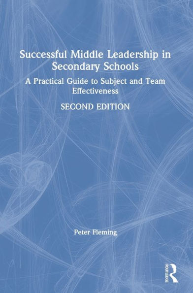 Successful Middle Leadership In Secondary Schools: A Practical Guide To Subject And Team Effectiveness